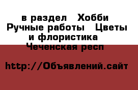  в раздел : Хобби. Ручные работы » Цветы и флористика . Чеченская респ.